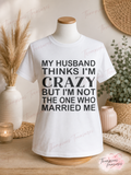 My Husband Thinks I’m Crazy T-Shirt – Women’s Medium